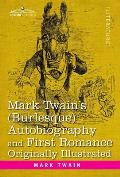 Mark Twain's (Burlesque) Autobiography and First Romance: Originally Illustrated