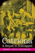 Catriona: A Sequel to Kidnapped - Being Memoirs of the further Adventures of David Balfour at Home and Abroad