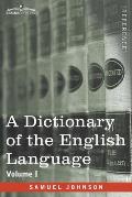A Dictionary of the English Language, Volume I (in two volumes): In Which the Words are Deduced From Their Origin and Illustrated in their Different S