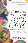 Befriending Your Inner Child: A Catholic Approach to Healing and Wholeness