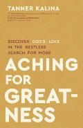 Aching for Greatness: Discover God's Love in the Restless Search for More