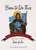 Born to Do This: 30 Days with Joan of Arc
