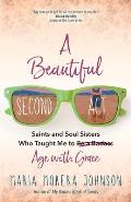 A Beautiful Second ACT: Saints and Soul Sisters Who Taught Me to (Be a Badass) Age with Grace