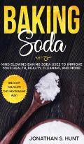 Baking Soda: Mind Blowing Baking Soda Uses to Improve Your Health, Beauty, Cleaning, and More!