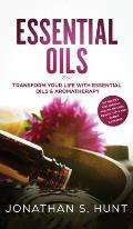 Essential Oils: Transform your Life with Essential Oils & Aromatherapy. DIY Recipes for Overall Health, Natural Beauty, Gifts and Curi