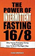The Power Of Intermittent Fasting 16/8: Why You're Probably Doing It Wrong And How To Do It The Right Way