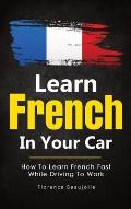 Learn French In Your Car: How To Learn French Fast While Driving To Work