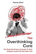 The Overthinking Cure: The New And Proven Concept To Gain Greater Control Of Your Own Life