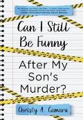 Can I Still Be Funny After My Son's Murder?: Memories and Grief, With a Splash of Sarcasm - My Life Before and After Wyland's Tragic Death