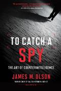 To Catch a Spy The Art of Counterintelligence
