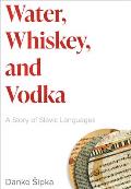 Water, Whiskey, and Vodka: A Story of Slavic Languages