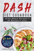 Dash Diet Cookbook: 50 No Hassle Recipes in 30 Minutes or Less (Includes 21 Day Meal Plan to help you lose weight, lower blood pressure an