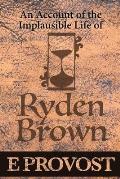 An Account of the Implausible Life of Ryden Brown