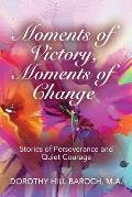 Moments of Victory, Moments of Change: Stories of Perseverance and Quiet Courage