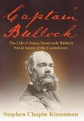 Captain Bulloch: The Life of James Dunwoody Bulloch, Naval Agent of the Confederacy