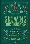 Growing Consciousness The Gardeners Guide to Seeding the Soul Gardening & Mindfulness Natural Healing Garden & Therapy