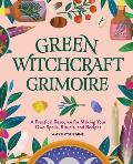 Green Witchcraft Grimoire A Practical Resource for Making Your Own Spells Rituals & Recipes