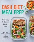 Dash Diet Meal Prep 100 Healthy Recipes & 6 Weekly Plans