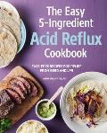 Easy 5 Ingredient Acid Reflux Cookbook Fuss Free Recipes for Relief from Gerd & Lpr