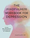 The Mindfulness Workbook for Depression Effective Mindfulness Strategies to Cultivate Positivity from the Inside Out