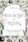 Witchcraft for Healing Radical Self Care for Your Mind Body & Spirit