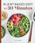Plant Based Diet in 30 Minutes 100 Fast & Easy Recipes for Busy People