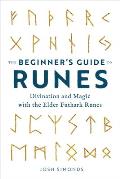 The Beginners Guide to Runes Divination & Magic with the Elder Futhark Runes