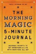 The Morning Magic 5-Minute Journal: Inspiring Prompts to Set Intentions and Live with Gratitude All Day