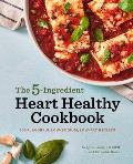The 5-Ingredient Heart Healthy Cookbook: 101 Flavorful Low-Sodium, Low-Fat Recipes