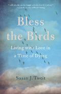 Bless the Birds Living with Love in a Time of Dying