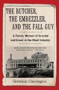 The Butcher, the Embezzler, and the Fall Guy: A Family Memoir of Scandal and Greed in the Meat Industry