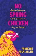 No Spring Chicken Stories & Advice from a Wild Handicapper on Aging & Disability