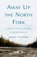 Away Up the North Fork: A Girl's Search for Home in the Wilderness