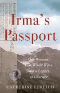 Irma's Passport: One Woman, Two World Wars, and a Legacy of Courage