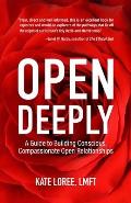 Open Deeply A Guide to Building Conscious Compassionate Open Relationships