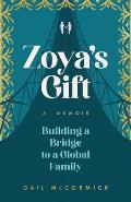 Zoya's Gift: Building a Bridge to a Global Family a Memoir