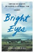 Bright Eyes: Surviving Our Monsters and Learning to Live Without Them - A Memoir