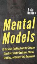 Mental Models: 16 Versatile Thinking Tools for Complex Situations: Better Decisions, Clearer Thinking, and Greater Self-Awareness