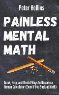 Painless Mental Math: Quick, Easy, and Useful Ways to Become a Human Calculator (Even if You Suck at Math)
