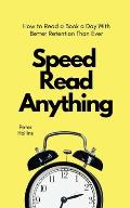 Speed Read Anything: How to Read a Book a Day With Better Retention Than Ever