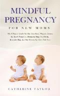 Mindful Pregnancy for New Moms: The Ultimate Guide for the First Year, What to Expect for Each Trimester, Hypnobirthing, Childbirth, Breastfeeding, an