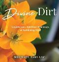 Divine Dirt: Inspirations, Spiritual Teachings, & Gardening Tips!