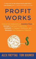 Profit Works: Unravel the Complexity of Incentive Plans to Increase Employee Productivity, Cultivate an Engaged Workforce, and Maxim