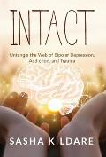 Intact: Untangle the Web of Bipolar Depression, Addiction, and Trauma
