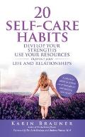 20 Self-Care Habits: Develoip Your Strengths, Use Your Resources, Improve Your LIife and Relationships
