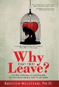 Why Can't I Just Leave: A Guide to Waking Up and Walking Out of a Pathological Love Relationship