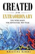 Created for the Extraordinary: You Were Made for Adventure, Not Fear