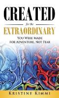 Created for the Extraordinary: You Were Made for Adventure, Not Fear