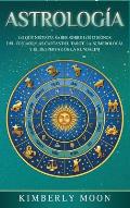 Astrolog?a: Lo que necesita saber sobre los 12 signos del Zodiaco, las cartas del tarot, la numerolog?a y el despertar de la kunda