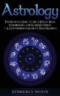 Astrology: The Ultimate Guide to the 12 Zodiac Signs, Numerology, and Kundalini Rising + A Comprehensive Guide to Tarot Reading